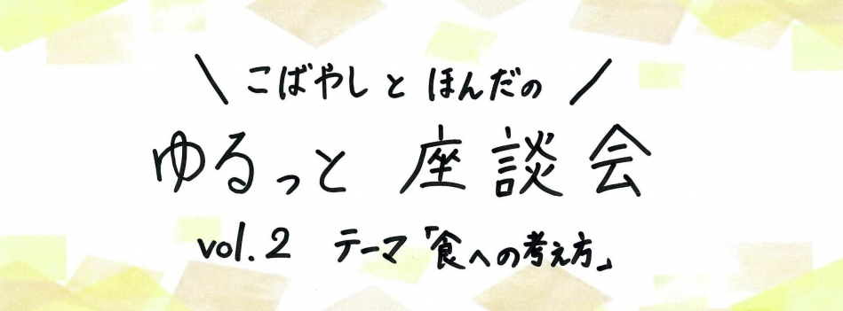 こばやしとほんだのゆるっと座談会　 vol.2　テーマ「食への考え方」(前半)